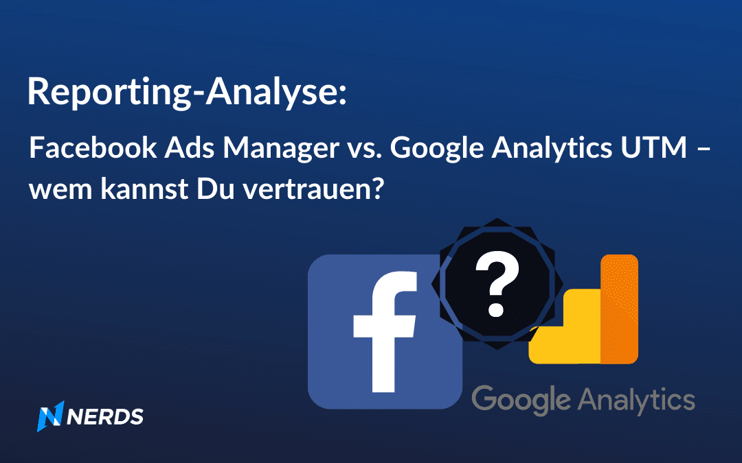 Reporting-Analyse: Facebook Ads Manager vs. Google Analytics UTM –  wem kannst Du vertrauen?